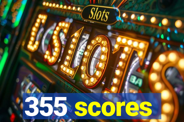 355 scores