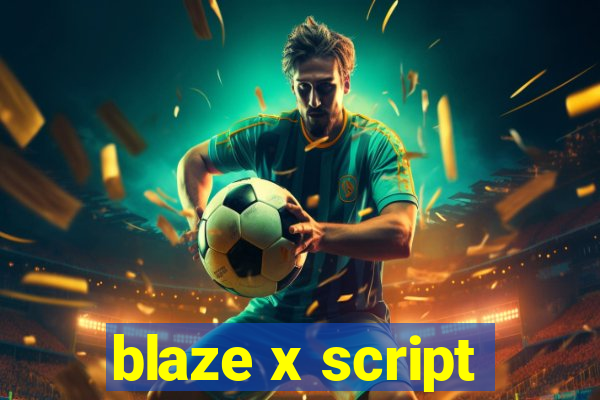 blaze x script