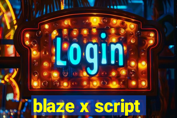 blaze x script