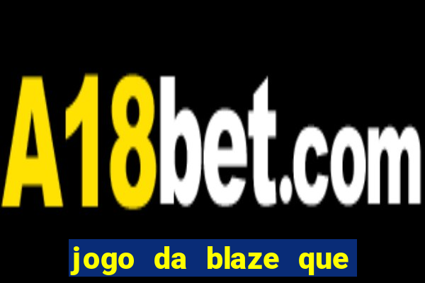 jogo da blaze que ganha dinheiro