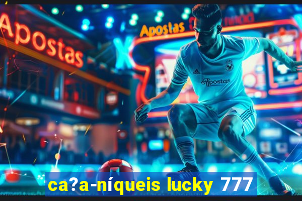 ca?a-níqueis lucky 777