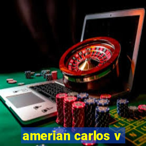 amerian carlos v