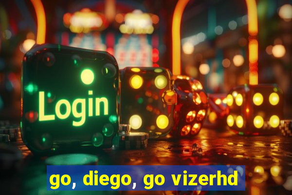 go, diego, go vizerhd