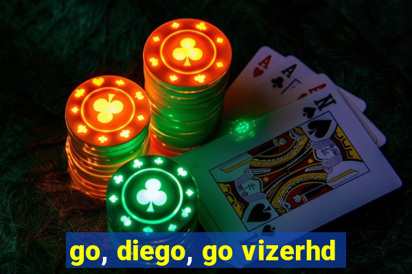 go, diego, go vizerhd