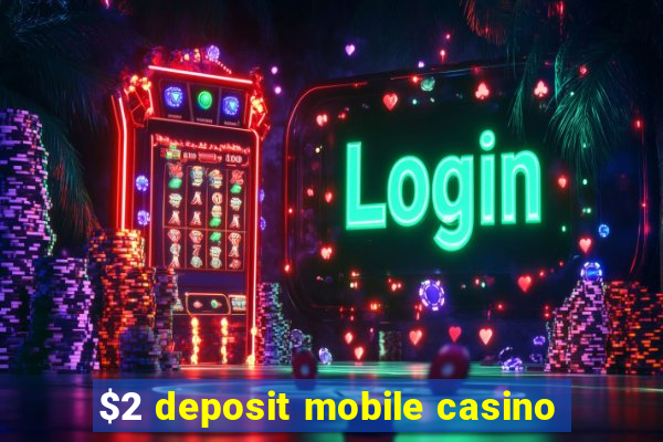 $2 deposit mobile casino