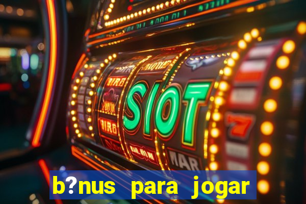 b?nus para jogar no tigre