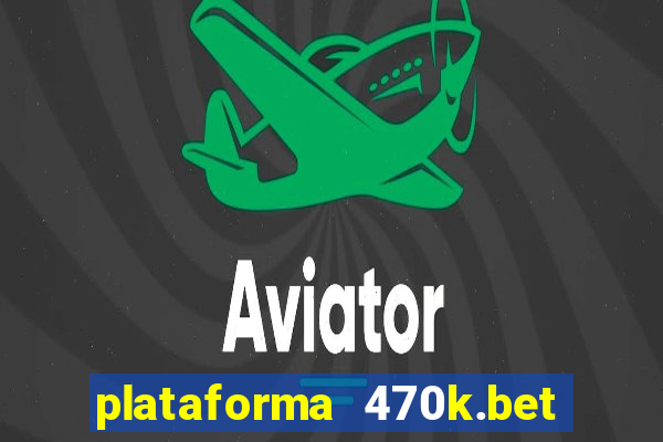 plataforma 470k.bet é confiável