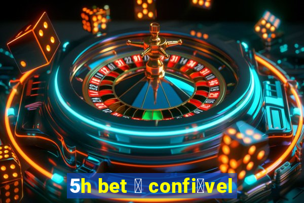 5h bet 茅 confi谩vel