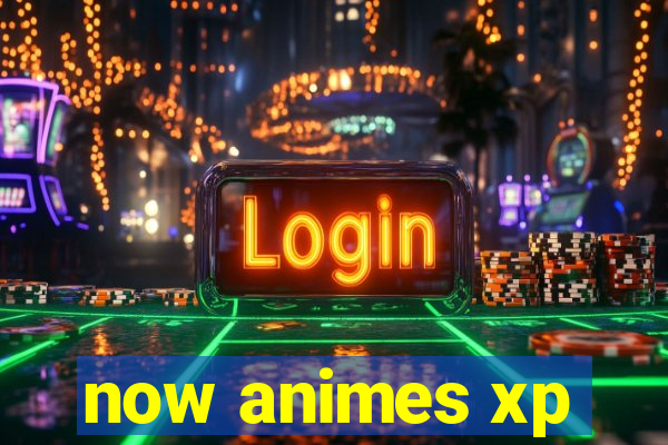 now animes xp