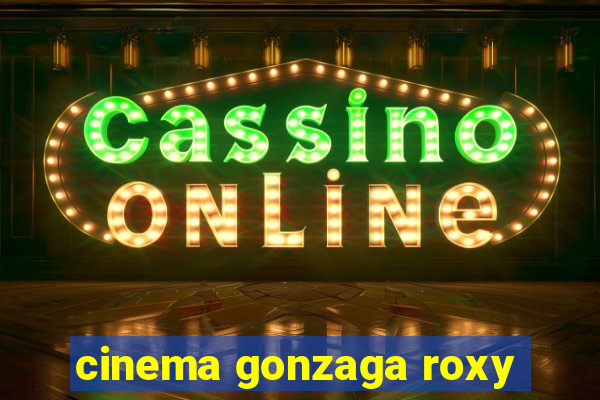 cinema gonzaga roxy