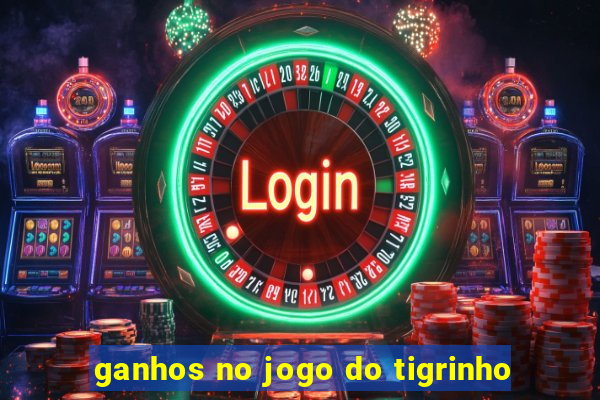 ganhos no jogo do tigrinho