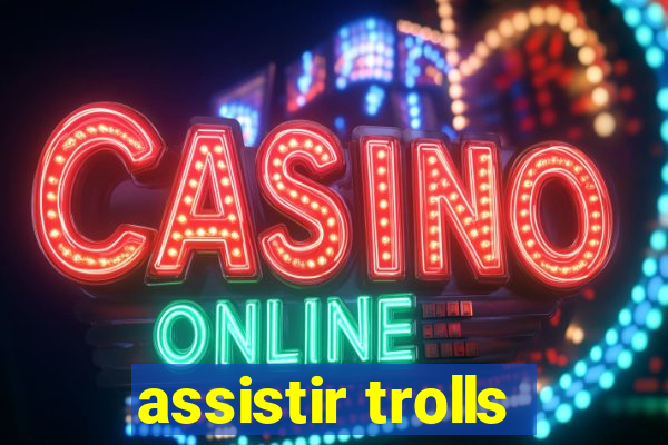 assistir trolls