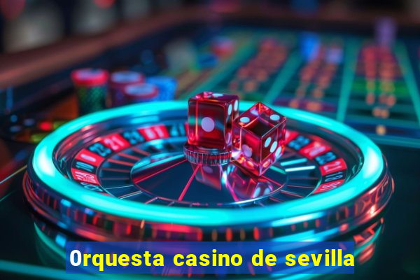 0rquesta casino de sevilla