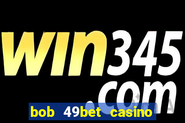 bob 49bet casino jogo 777