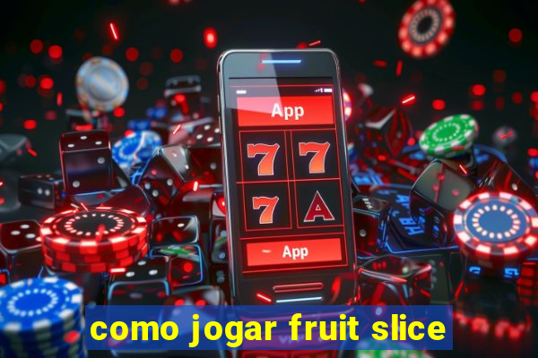 como jogar fruit slice