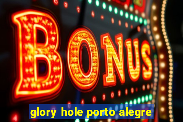 glory hole porto alegre