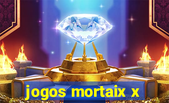 jogos mortaix x