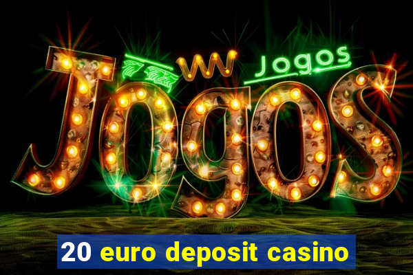 20 euro deposit casino