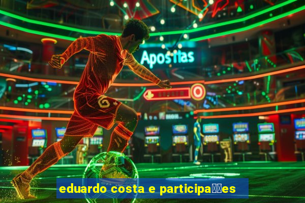 eduardo costa e participa莽玫es