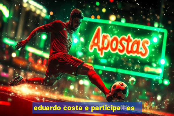 eduardo costa e participa莽玫es