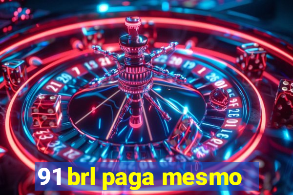 91 brl paga mesmo