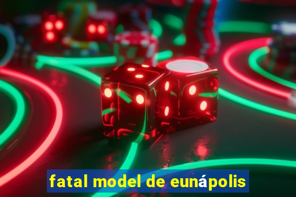 fatal model de eunápolis