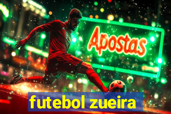 futebol zueira