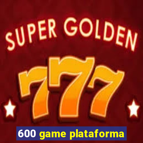 600 game plataforma