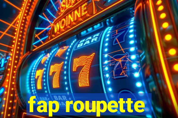 fap roupette