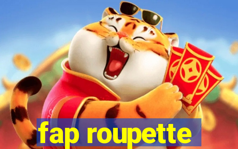 fap roupette