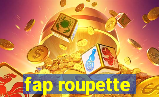 fap roupette