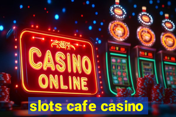 slots cafe casino