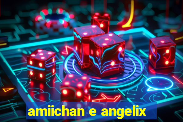 amiichan e angelix