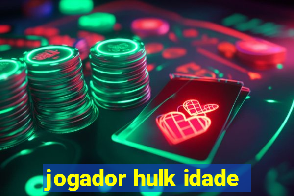 jogador hulk idade