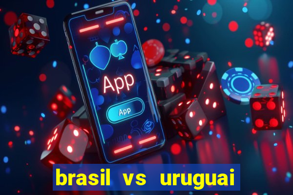 brasil vs uruguai ao vivo multicanais