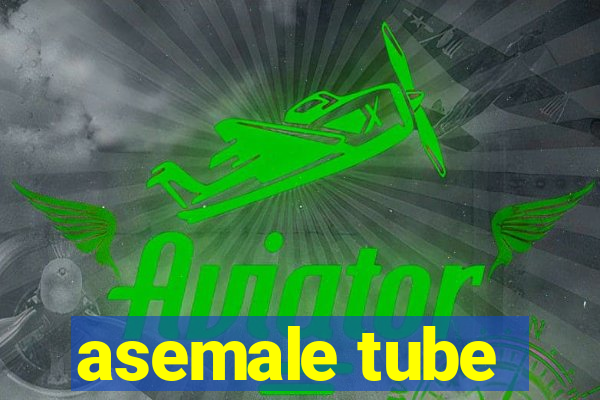 asemale tube