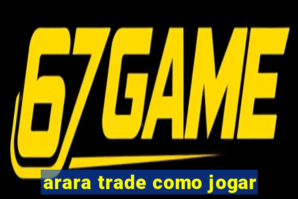 arara trade como jogar