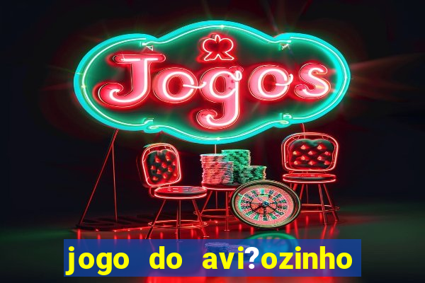 jogo do avi?ozinho de aposta