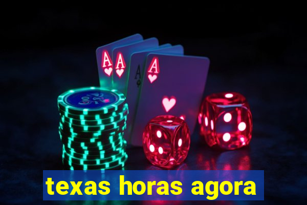 texas horas agora