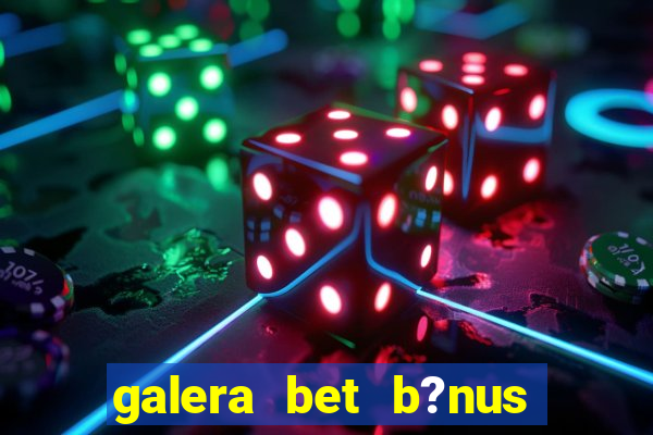 galera bet b?nus sem depósito