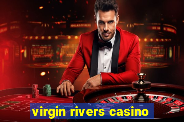 virgin rivers casino