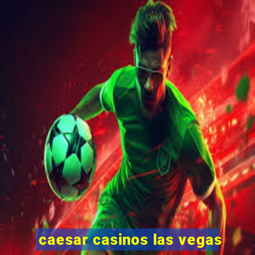 caesar casinos las vegas