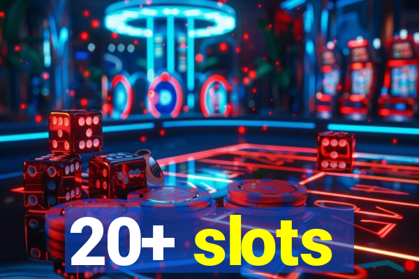 20+ slots