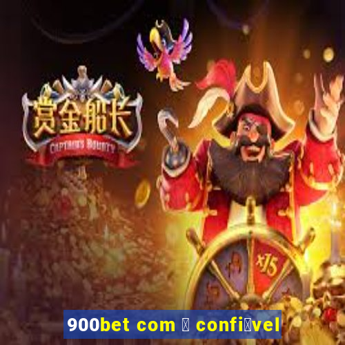 900bet com 茅 confi谩vel