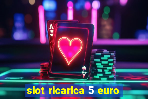 slot ricarica 5 euro