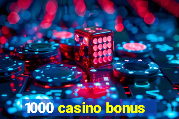 1000 casino bonus