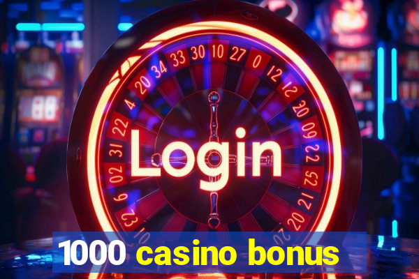 1000 casino bonus