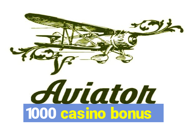 1000 casino bonus