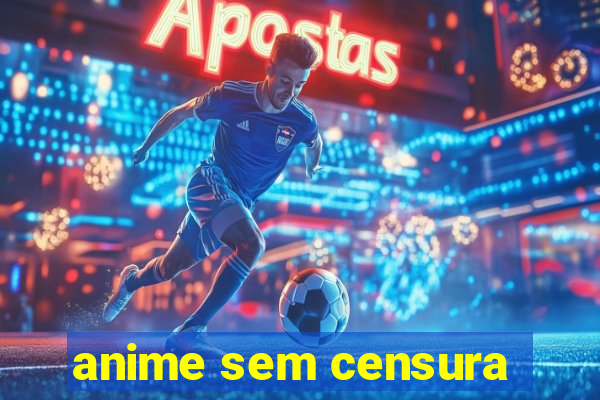 anime sem censura