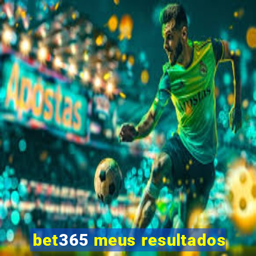 bet365 meus resultados